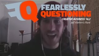 Fearlessly Questioning Creative Business 16.2 - Jeff "JCK" Klemm's Rant