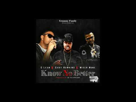 Know No Better [by Grammy Family, G Lean × Mixer Mone × Gary Hawkins, produced by; Sk Slapwagon