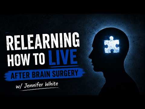 Ep 9: RELEARNING How to LIVE After BRAIN SURGERY w/ Jennifer White — video
