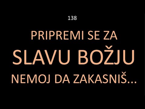 138 POSLEDNJA VREMENA - Pripremi se za nadolazeću Slavu Božjeg carstva. Nemoj da zakasniš...