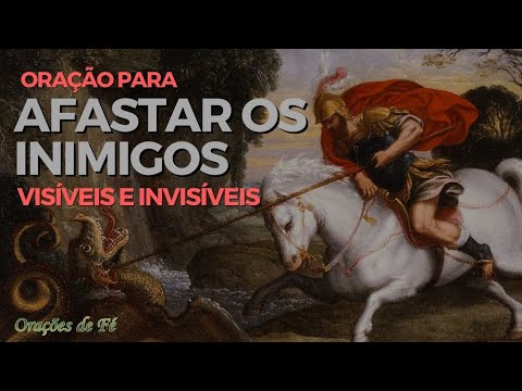 Oração para afastar os inimigos visíveis e invisíveis. ( Oração de São Jorge )