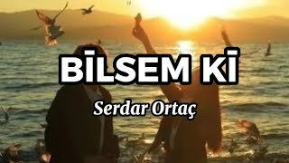 Serdar Ortaç -Bilsem Ki- (Şarkı Sözleri)