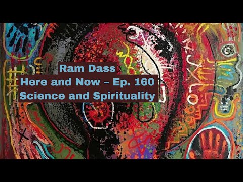 Ram Dass – Here and Now – Ep. 160 – Science and Spirituality