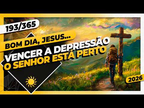 VENCER A DEPRESSÃO: O SENHOR ESTÁ PERTO – Bom dia, Jesus! 193/365 (2026)