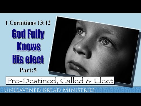 1 Co 13 12 | God Fully Knows His Elect | Pre-destined Called & Elect Part:5