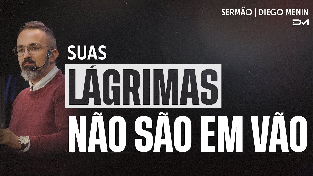 SUAS LÁGRIMAS NÃO SÃO EM VÃO - SERMÃO