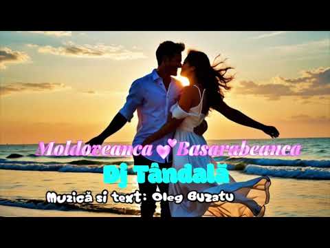 DJ Tândală - Moldoveanca💕Basarabeanca / Muzica și text: Oleg Buzatu