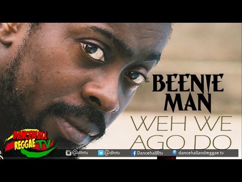 Beenie Man - Weh We Ago Do ♫Dancehall 2017