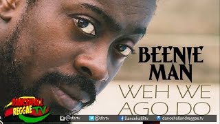 Beenie Man - Weh We Ago Do ♫Dancehall 2017
