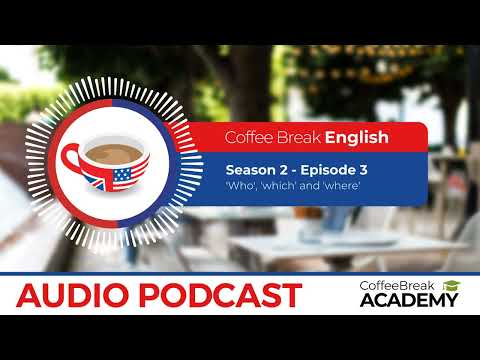 Relative pronouns: who, which and where in English | Coffee Break English Podcast S2E03