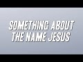 Kirk Franklin Something About The Name Jesus Lyrics