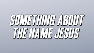 Kirk Franklin - Something About the Name Jesus (Lyrics)