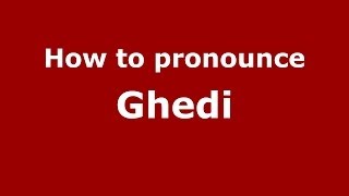 How to pronounce Ghedi