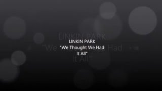 Linkin Park - We Thought We Had It All (Lyrics)