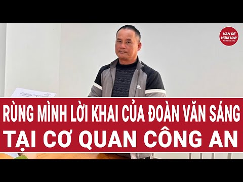 Điểm nóng: Rùng mình lời khai của Đoàn Văn Sáng tại cơ quan Công an