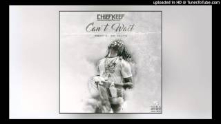Chief Keef - Can&#39;t Wait (Full Version)