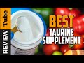 ✅Taurine: Best Taurine Supplement (Buying Guide)