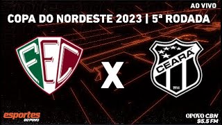 Fluminense-PI x Ceará - com Vavá Maravilha | Copa do Nordeste 2023 - 5ª Rodada