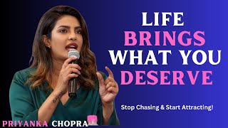 PRIYANKA CHOPRA Life Brings What You Deserve – Stop Chasing & Start Attracting! | BEST  SPEECH EVER