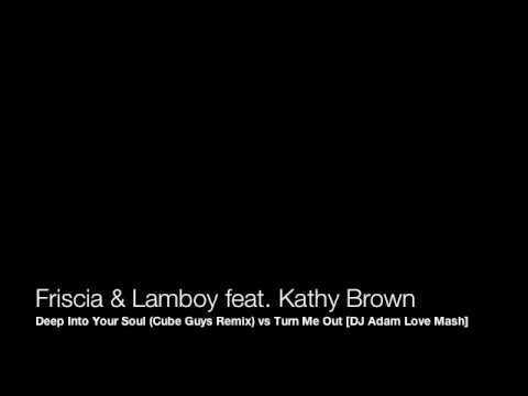 Friscia & Lamboy feat. Kathy Brown - Turn Me Deep Into Your Soul [DJ Adam Love Mashup]