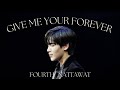 【Fourth Nattawat】Give Me Your Forever (Original by Zack Tabudlo)