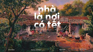 Playlist Nhà Là Nơi Có Tết - Nhạc Xuân Chill Nghe Là Thấy Tết Cận Kề - Tết Đong Đầy