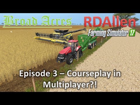 Farming Simulator 17 Broad Acres E3 - Courseplay Multiplayer!