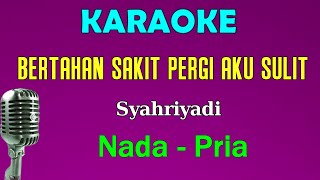 Download lagu BERTAHAN SAKIT PERGI AKU SULIT - Syahriyadi | KARAOKE Nada Pria mp3