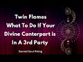 Twin Flames What To Do If Your Divine Counterpart is in a 3rd Party Connection 💞