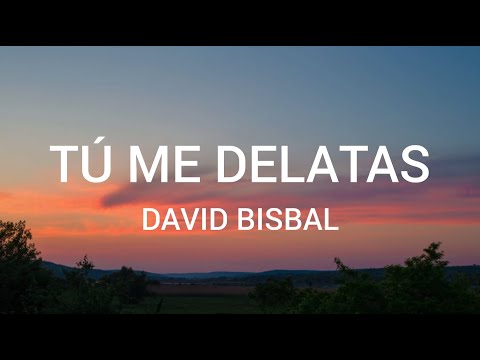 David Bisbal - Tú Me Delatas /Letra