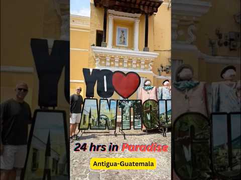 24 Hrs in Antigua- Guatemala Unforgettable Experience😀🇬🇹