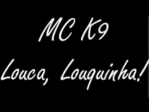 MC K9 - Louca Louquinha (Lançamento 2012 FULL HD)
