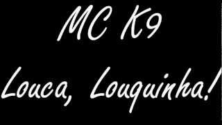 MC K9 - Louca Louquinha (Lançamento 2012 FULL HD)