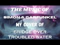 THE MUSIC OF SIMON GARFUNKEL MY COVER OF Bridge Over Troubled Water
