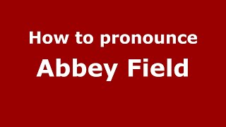 How to pronounce Abbey Field