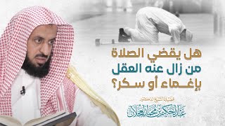 صورة هل يقضي الصلاة من زال عنه العقل بإغماء أو سكر؟ | د. عبد الحكيم العجلان