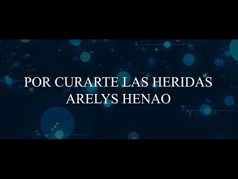 ARELYS HENAO - POR CURARTE LAS HERIDAS (Letra) 🤕