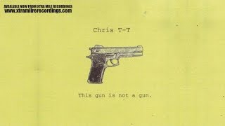 Chris T-T - This Gun Is Not A Gun - full album
