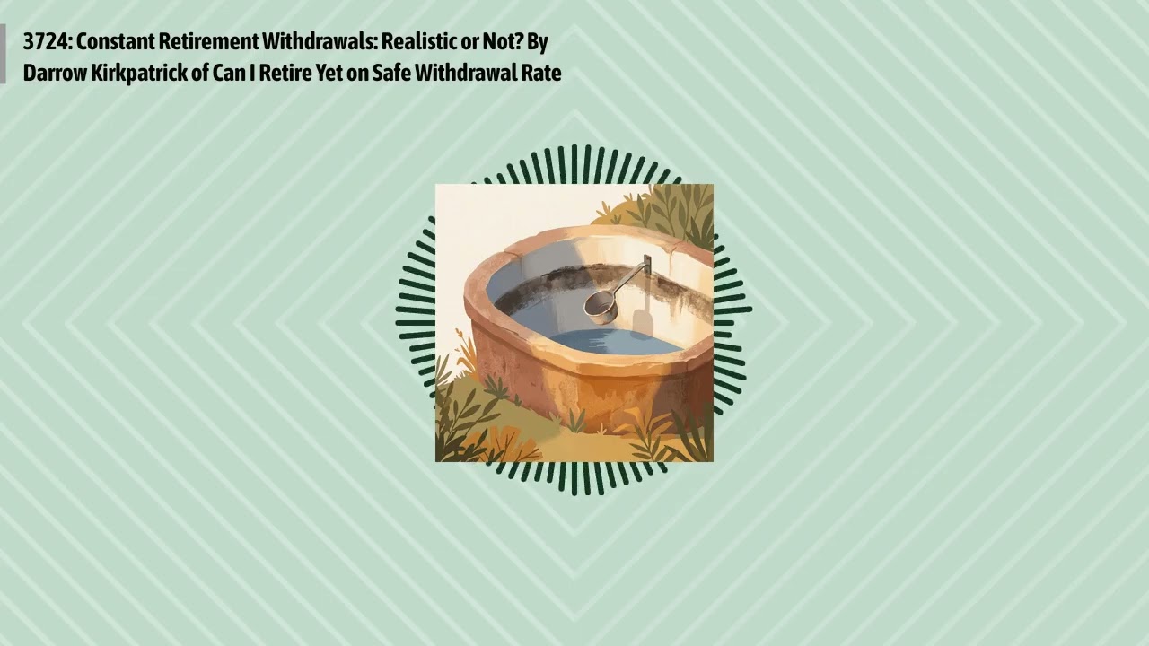 3724: Constant Retirement Withdrawals: Realistic or Not? By Darrow Kirkpatrick of Can I Retire...
