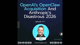 Ep 715: OpenAI's OpenClaw Acquisition And Anthropic's Disastrous 2026