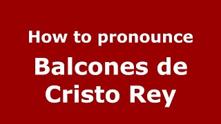How to pronounce Balcones De Cristo Rey