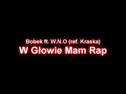 Bobek ft. W.N.O (ref. Kraska) - W Głowie Mam Rap