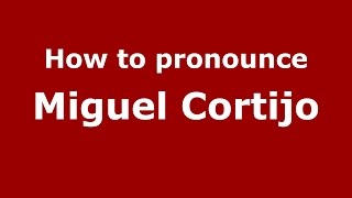 How to pronounce Miguel Cortijo