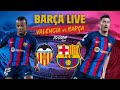 ?  BARÇA LIVE:  VALENCIA - BARÇA I Warm up & Match Center ⚽