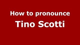 How to pronounce Tino Scotti