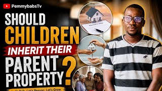 SHOULD CHILDREN INHERIT THEIR PARENTS PROPERTY?