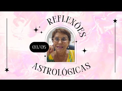 Reflexões Astrológicas - 03/05/2024, por Márcia Fernandes