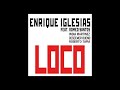 Enrique Iglesias - Loco Feat Romeo Santos, Descemer Bueno, India Martínez & Roberto Tapia