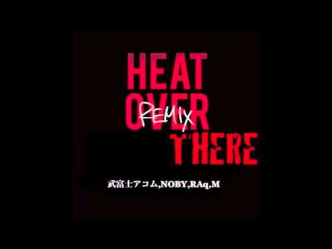 HEAT OVER HERE (HEAT OVER THERE REMIX) feat.武富士アコム,NOBY,RAq,M