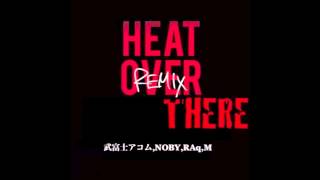 HEAT OVER HERE (HEAT OVER THERE REMIX) feat.武富士アコム,NOBY,RAq,M